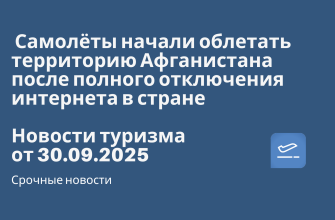 Новости - Самолёты начали облетать территорию Афганистана после полного отключения интернета в стране. Новости туризма от 30.09.2025