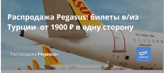 Билеты из... - Распродажа Pegasus: билеты в/из Турции от 1900 ₽ в одну сторону