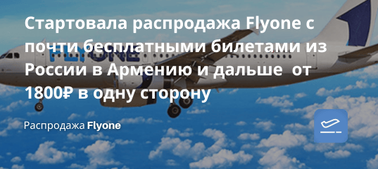 Билеты из... - Стартовала распродажа Flyone с почти бесплатными билетами из России в Армению и дальше от 1800 ₽ в одну сторону
