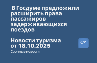 Новости - В Госдуме предложили расширить права пассажиров задерживающихся поездов. Новости туризма от 19.10.2025
