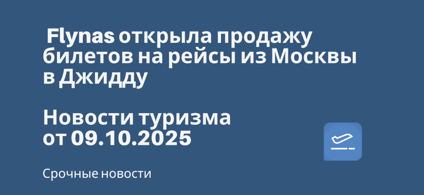 Новости - Flynas открыла продажу билетов на рейсы из Москвы в Джидду. Новости туризма от 09.10.2025