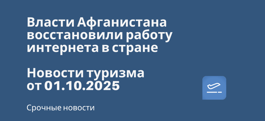 Новости - Власти Афганистана восстановили работу интернета в стране. Новости туризма от 01.10.2025