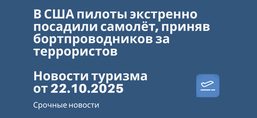 Новости - В США пилоты экстренно посадили самолёт, приняв бортпроводников за террористов. Новости туризма от 22.10.2025