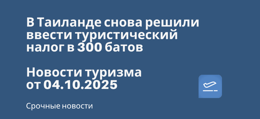 Новости - В Таиланде снова решили ввести туристический налог в 300 батов. Новости туризма от 04.10.2025
