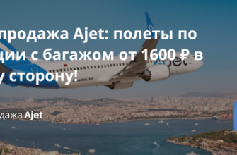 Билеты из... - Распродажа Ajet: полеты по Турции с багажом от 1600 ₽ в одну сторону!