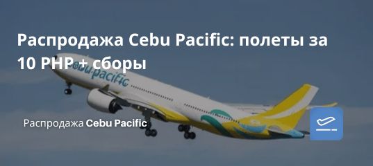 Билеты из... - Распродажа Cebu Pacific: полеты за 10 PHP + сборы