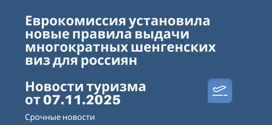 Билеты из... - Еврокомиссия установила новые правила выдачи многократных шенгенских виз для россиян. Новости туризма от 07.11.2025