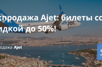 Билеты из... - Распродажа Ajet: билеты со скидкой до 50%!