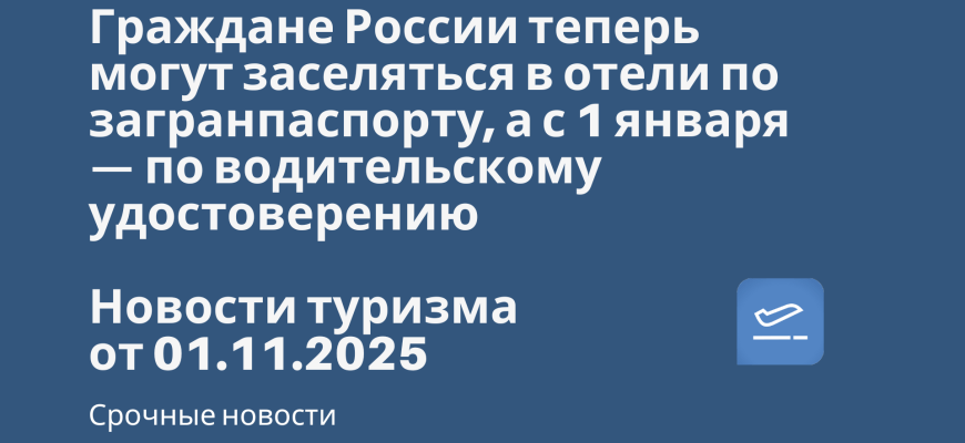 Новости - Граждане России теперь могут заселяться в отели по загранпаспорту, а с 1 января — по водительскому удостоверению. Новости туризма от 01.11.2025