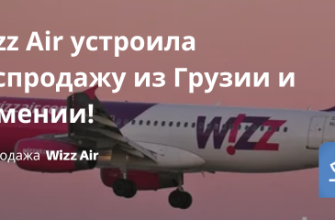 Билеты из... - Wizz Air устроила распродажу из Грузии и Армении!