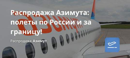 Билеты из... - Распродажа Азимута: полеты по России и за границу!
