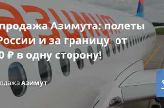 Билеты из... - Распродажа Азимута: полеты по России и за границу от 1400 ₽ в одну сторону!