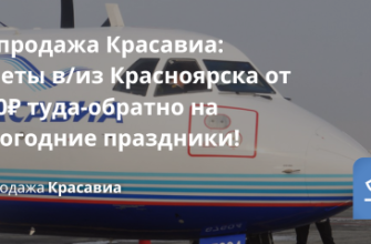 Билеты из... - Распродажа Красавиа: билеты в/из Красноярска от 4000₽ туда-обратно на новогодние праздники!