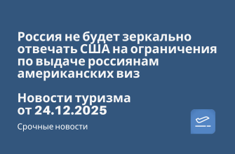 Новости - Россия не будет зеркально отвечать США на ограничения по выдаче россиянам американских виз. Новости туризма от 24.12.2025