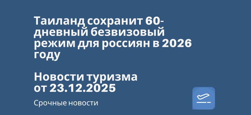 Новости - Таиланд сохранит 60-дневный безвизовый режим для россиян в 2026 году. Новости туризма от 23.12.2025