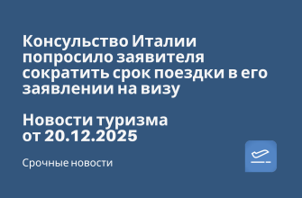 Новости - Консульство Италии попросило заявителя сократить срок поездки в его заявлении на визу. Новости туризма от 20.12.2025