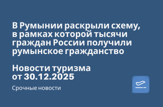 Новости - В Румынии раскрыли схему, в рамках которой тысячи граждан России получили румынское гражданство. Новости туризма от 30.12.2025