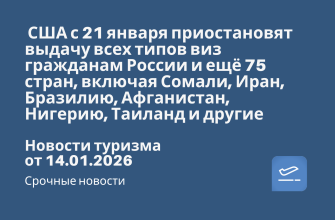 Новости - США с 21 января приостановят выдачу всех типов виз гражданам России и ещё 75 стран, включая Сомали, Иран, Бразилию, Афганистан, Нигерию, Таиланд и другие. Новости туризма от 14.01.2026