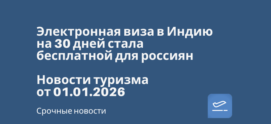 Новости - Электронная виза в Индию на 30 дней стала бесплатной для россиян. Новости туризма от 01.01.2016