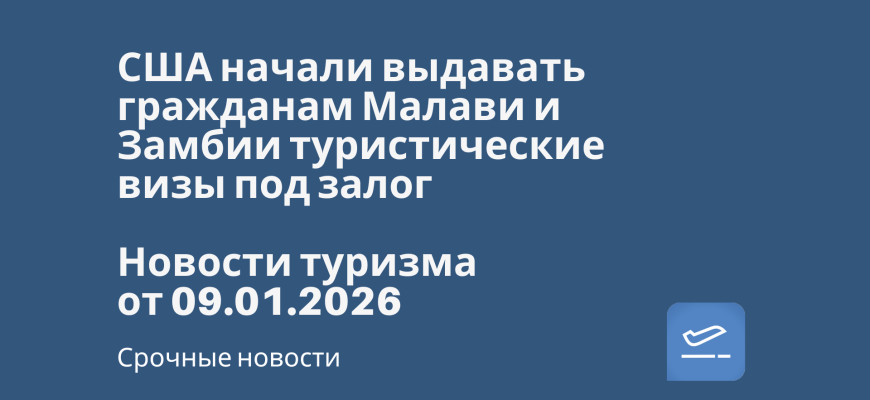 Новости - США начали выдавать гражданам Малави и Замбии туристические визы под залог. Новости туризма от 09.01.2026