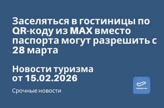 Новости - Заселяться в гостиницы по QR-коду из MAX вместо паспорта могут разрешить с 28 марта. Новости туризма от 15.02.2026