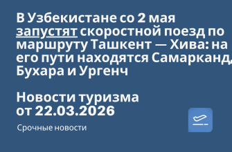 Новости - В Узбекистане со 2 мая запустят скоростной поезд по маршруту Ташкент — Хива: на его пути находятся Самарканд, Бухара и Ургенч. Новости туризма от 22.03.2026