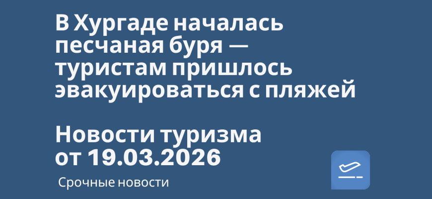 Новости - В Хургаде началась песчаная буря — туристам пришлось эвакуироваться с пляжей. Новости туризма от 19.03.2026