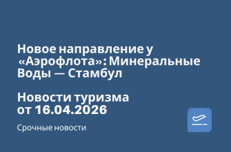 Новости - Новое направление у «Аэрофлота»: Минеральные Воды — Стамбул. Новости туризма от 16.04.2026