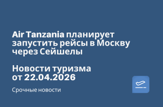 Новости - Air Tanzania планирует запустить рейсы в Москву через Сейшелы. Новости туризма от 22.04.2026
