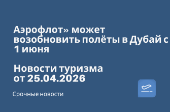 Новости - Аэрофлот» может возобновить полёты в Дубай с 1 июня. Новости туризма от 25.04.2026