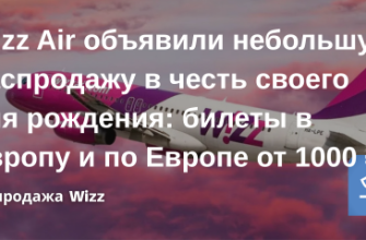 Билеты из... - Wizz Air объявили небольшую распродажу в честь своего дня рождения: билеты в Европу и по Европе от 1000 ₽!