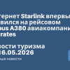 Новости - Интернет Starlink впервые появился на рейсовом Airbus A380 авиакомпании Emirates. Новости туризма от 16.05.2026