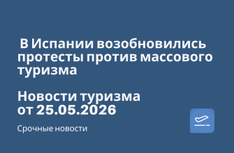 Билеты из... - В Испании возобновились протесты против массового туризма. Новости туризма от 25.05.2026