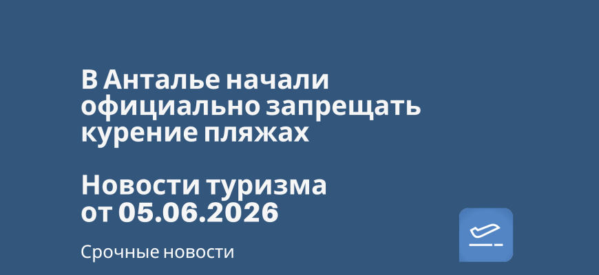 Новости - В Анталье начали официально запрещать курение пляжах. Новости туризма от 05.06.2026