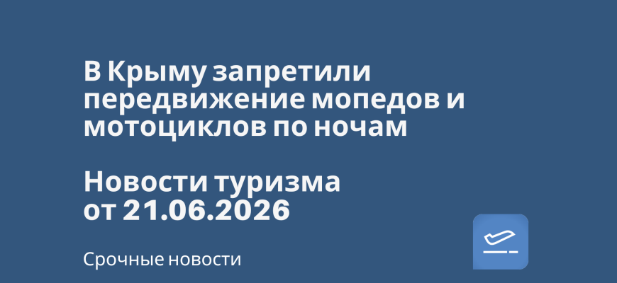 Новости - В Крыму запретили передвижение мопедов и мотоциклов по ночам. Новости туризма от 21.06.2026