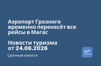 Новости - Аэропорт Грозного временно перенесёт все рейсы в Магас. Новости туризма от 24.06.2026