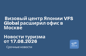 Новости - Визовый центр Японии VFS Global расширил офис в Москве. Новости туризма от 17.08.2026