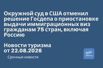 Новости - Окружной суд в США отменил решение Госдепа о приостановке выдачи иммиграционных виз гражданам 75 стран, включая Россию. Новости туризма от 22.08.2026