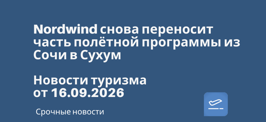 Новости - Nordwind снова переносит часть полётной программы из Сочи в Сухум. Новости туризма от 16.09.2026