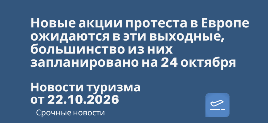 Новости - Новые акции протеста в Европе ожидаются в эти выходные, большинство из них запланировано на 24 октября. Новости туризма от 22.10.2026