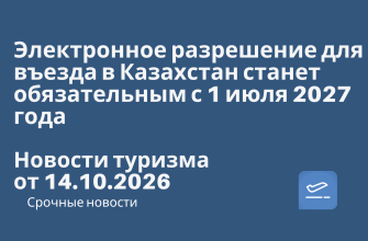 Новости - Электронное разрешение для въезда в Казахстан станет обязательным с 1 июля 2027 года. Новости туризма от 14.10.2026